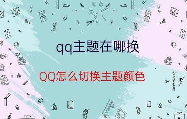 qq主题在哪换 QQ怎么切换主题颜色，使页面颜色变蓝？